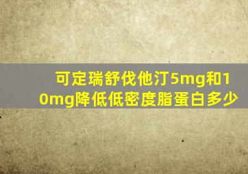 可定瑞舒伐他汀5mg和10mg降低低密度脂蛋白多少