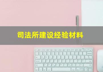 司法所建设经验材料