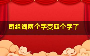 司组词两个字变四个字了