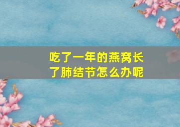 吃了一年的燕窝长了肺结节怎么办呢