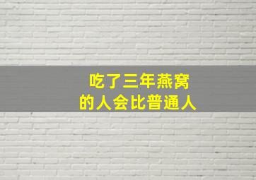 吃了三年燕窝的人会比普通人