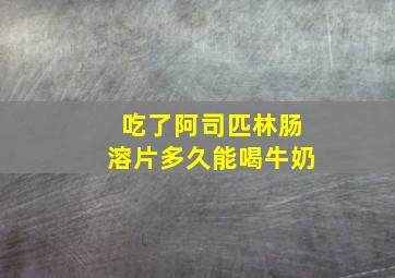 吃了阿司匹林肠溶片多久能喝牛奶