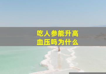 吃人参能升高血压吗为什么