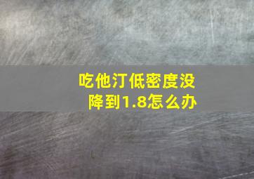 吃他汀低密度没降到1.8怎么办