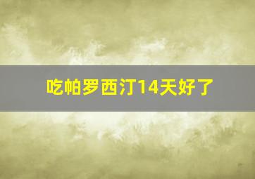 吃帕罗西汀14天好了