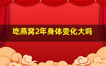 吃燕窝2年身体变化大吗