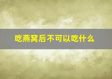 吃燕窝后不可以吃什么