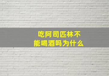 吃阿司匹林不能喝酒吗为什么