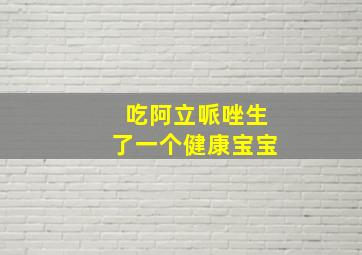 吃阿立哌唑生了一个健康宝宝