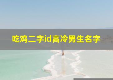 吃鸡二字id高冷男生名字