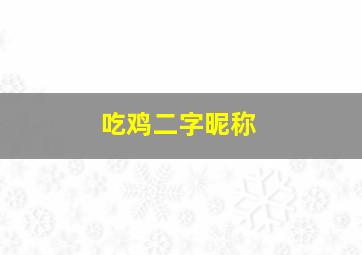 吃鸡二字昵称