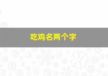 吃鸡名两个字