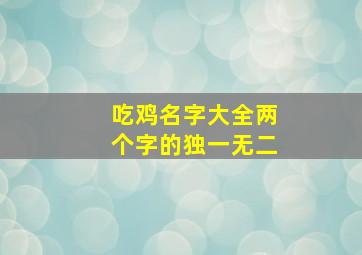 吃鸡名字大全两个字的独一无二