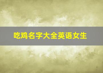 吃鸡名字大全英语女生