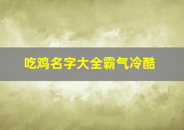 吃鸡名字大全霸气冷酷