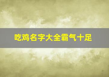 吃鸡名字大全霸气十足