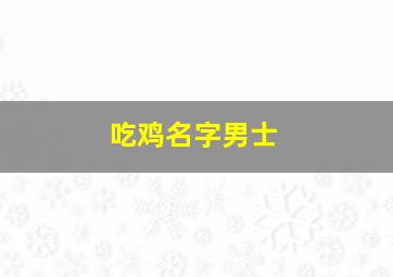 吃鸡名字男士