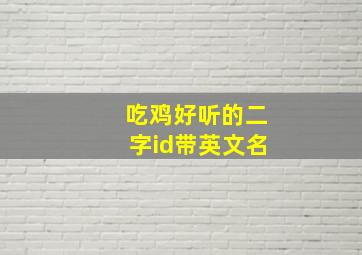 吃鸡好听的二字id带英文名