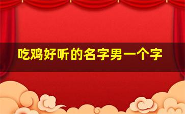 吃鸡好听的名字男一个字