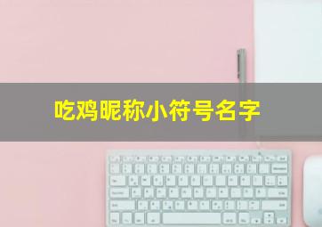 吃鸡昵称小符号名字