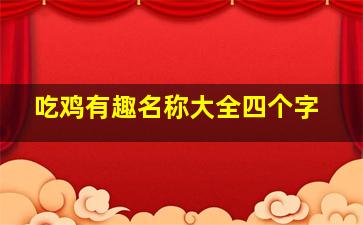 吃鸡有趣名称大全四个字