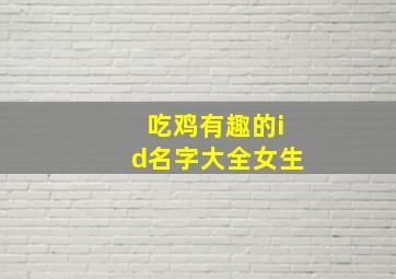 吃鸡有趣的id名字大全女生