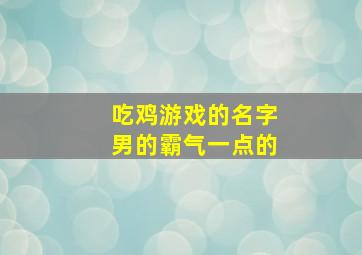 吃鸡游戏的名字男的霸气一点的