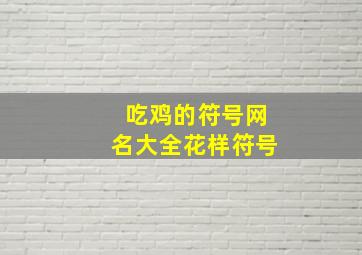 吃鸡的符号网名大全花样符号