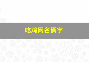 吃鸡网名俩字