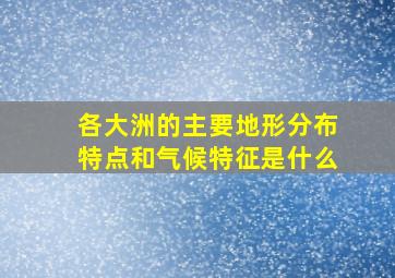 各大洲的主要地形分布特点和气候特征是什么