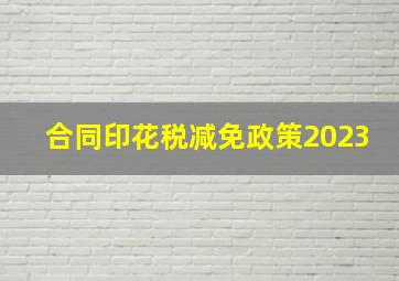 合同印花税减免政策2023