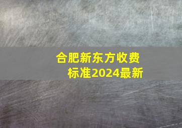 合肥新东方收费标准2024最新