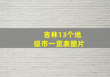 吉林13个地级市一览表图片