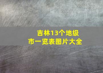 吉林13个地级市一览表图片大全