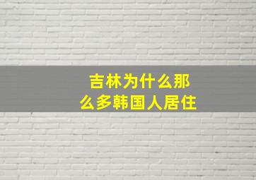 吉林为什么那么多韩国人居住