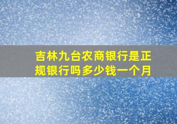 吉林九台农商银行是正规银行吗多少钱一个月