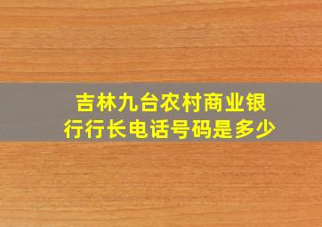 吉林九台农村商业银行行长电话号码是多少