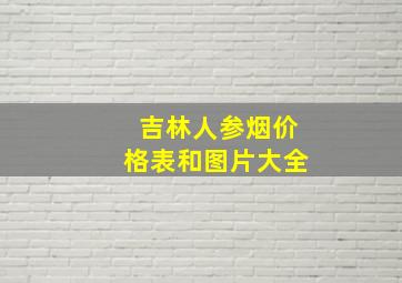 吉林人参烟价格表和图片大全