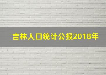 吉林人口统计公报2018年