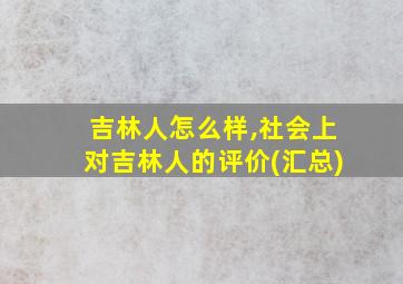 吉林人怎么样,社会上对吉林人的评价(汇总)