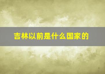 吉林以前是什么国家的