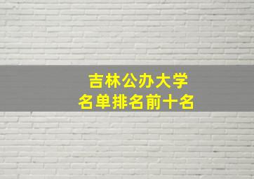 吉林公办大学名单排名前十名