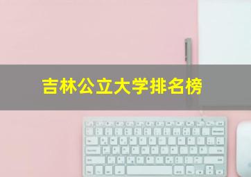 吉林公立大学排名榜