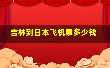 吉林到日本飞机票多少钱