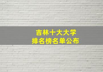 吉林十大大学排名榜名单公布