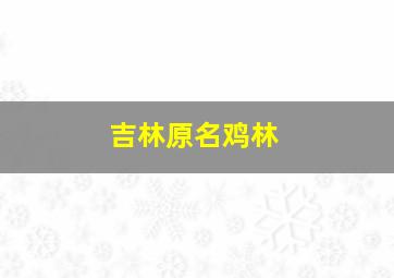 吉林原名鸡林