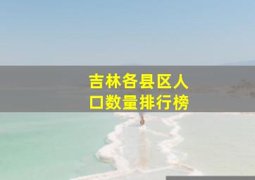 吉林各县区人口数量排行榜