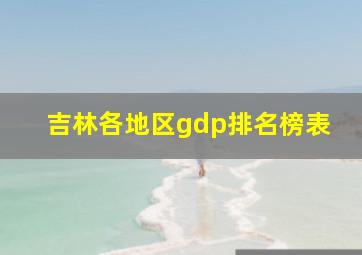 吉林各地区gdp排名榜表