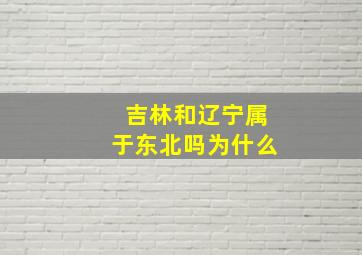 吉林和辽宁属于东北吗为什么