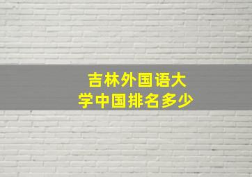 吉林外国语大学中国排名多少